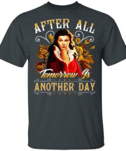 After All Tomorrow Is Another Day Vivien Leigh T-Shirts, Hoodies, Sweater 1 After All Tomorrow Is Another Day Vivien Leigh T Shirts Hoodies Sweater 10