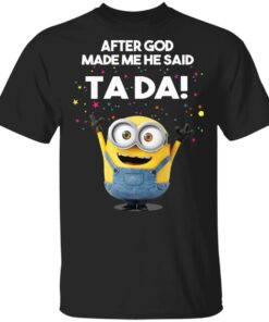 After God Made Me He Said Ta Da Minions T Shirts Hoodies Sweater 1