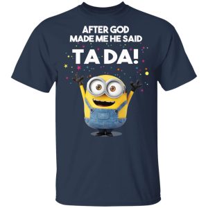 After God Made Me He Said Ta Da Minions T Shirts Hoodies Sweater 11