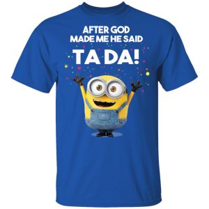 After God Made Me He Said Ta Da Minions T Shirts Hoodies Sweater 12