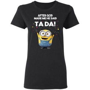 After God Made Me He Said Ta Da Minions T Shirts Hoodies Sweater 13