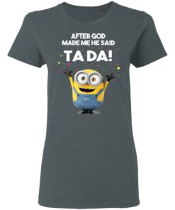 After God Made Me He Said Ta Da Minions T Shirts Hoodies Sweater 2