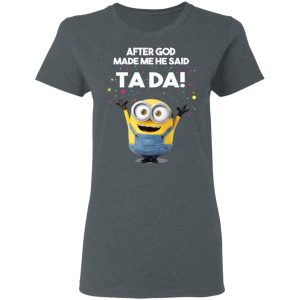 After God Made Me He Said Ta Da Minions T Shirts Hoodies Sweater 2