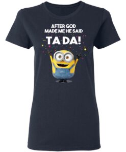 After God Made Me He Said Ta Da Minions T Shirts Hoodies Sweater 3