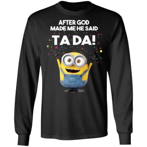 After God Made Me He Said Ta Da Minions T Shirts Hoodies Sweater 5