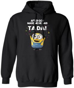 After God Made Me He Said Ta Da Minions T Shirts Hoodies Sweater 6
