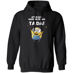 After God Made Me He Said Ta Da Minions T Shirts Hoodies Sweater 6