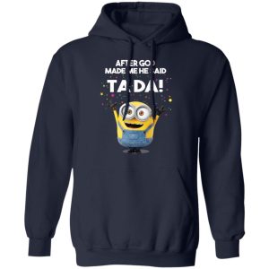 After God Made Me He Said Ta Da Minions T Shirts Hoodies Sweater 7