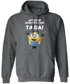 After God Made Me He Said Ta Da Minions T Shirts Hoodies Sweater 8