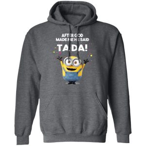 After God Made Me He Said Ta Da Minions T Shirts Hoodies Sweater 8