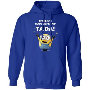 After God Made Me He Said Ta Da Minions T Shirts Hoodies Sweater 9