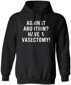 Against Abortion Have A Vasectomy T Shirts Hoodies Sweater 1