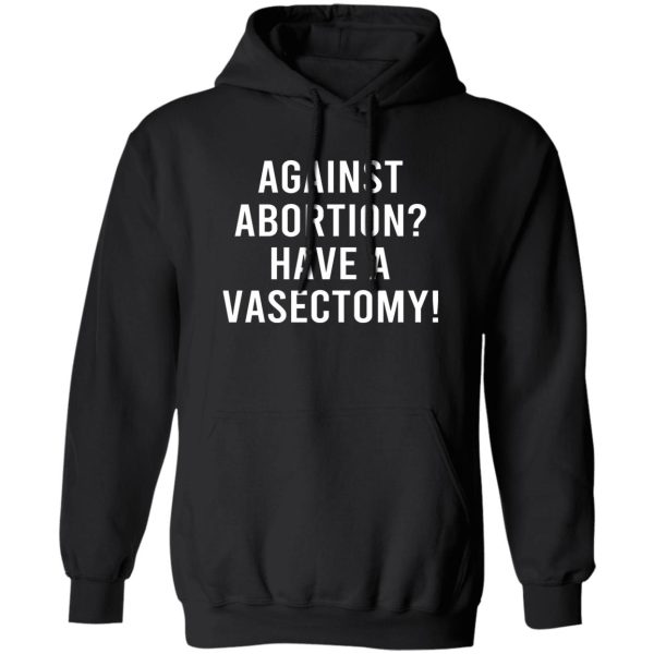 Against Abortion Have A Vasectomy T-Shirts, Hoodies, Sweater