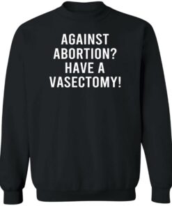 Against Abortion Have A Vasectomy T Shirts Hoodies Sweater 11