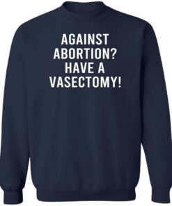 Against Abortion Have A Vasectomy T Shirts Hoodies Sweater 12