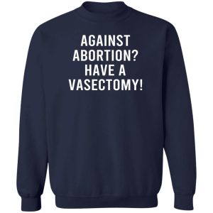 Against Abortion Have A Vasectomy T Shirts Hoodies Sweater 12