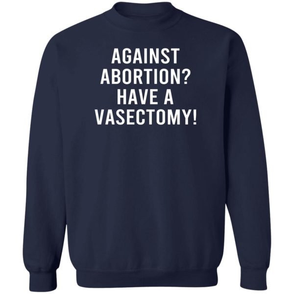 Against Abortion Have A Vasectomy T-Shirts, Hoodies, Sweater