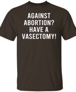 Against Abortion Have A Vasectomy T Shirts Hoodies Sweater 3