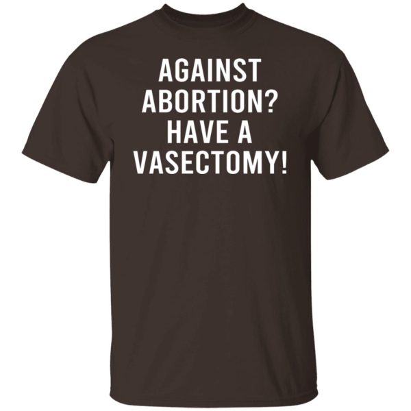 Against Abortion Have A Vasectomy T-Shirts, Hoodies, Sweater