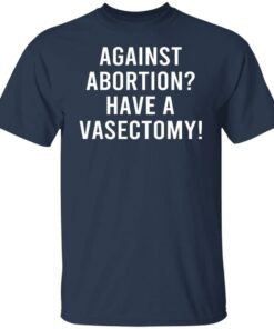 Against Abortion Have A Vasectomy T Shirts Hoodies Sweater 4