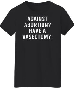 Against Abortion Have A Vasectomy T Shirts Hoodies Sweater 6