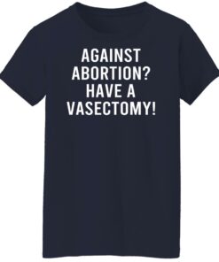 Against Abortion Have A Vasectomy T Shirts Hoodies Sweater 7