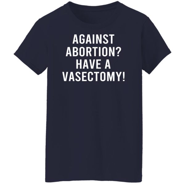 Against Abortion Have A Vasectomy T-Shirts, Hoodies, Sweater