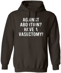 Against Abortion Have A Vasectomy T Shirts Hoodies Sweater 9