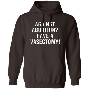 Against Abortion Have A Vasectomy T Shirts Hoodies Sweater 9