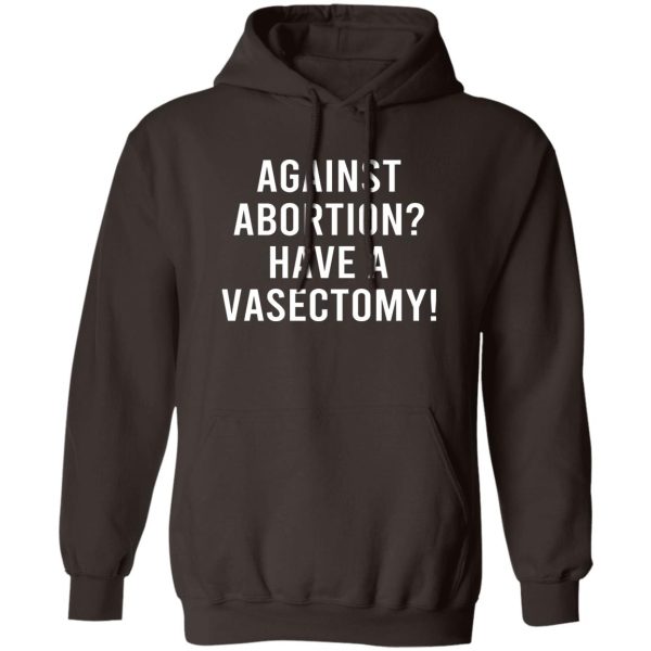 Against Abortion Have A Vasectomy T-Shirts, Hoodies, Sweater