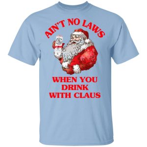 Ain’t No Laws When You Drink With Claus Shirt