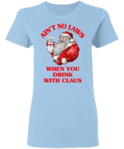 Ain't No Laws When You Drink With Claus Shirt 1 Aint No Laws When You Drink With Claus Shirt 10
