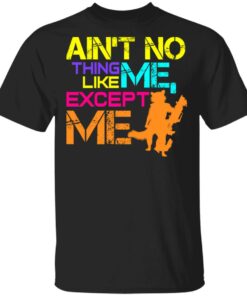 Aint No Thing Like Me Except Me T Shirts 1