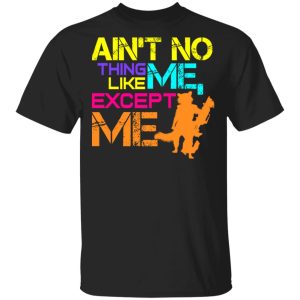 Ain’t No Thing Like Me – Except Me T-Shirts