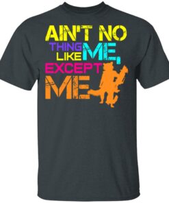 Aint No Thing Like Me Except Me T Shirts 10