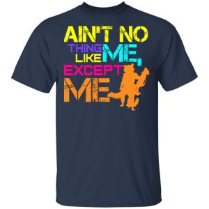 Aint No Thing Like Me Except Me T Shirts 11