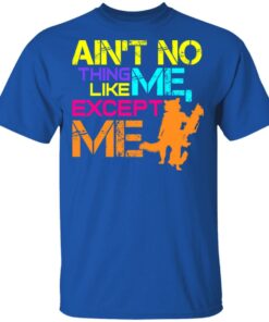 Aint No Thing Like Me Except Me T Shirts 12