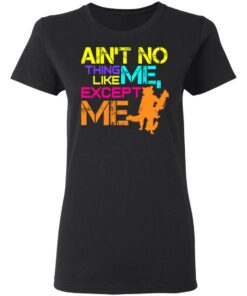 Aint No Thing Like Me Except Me T Shirts 13