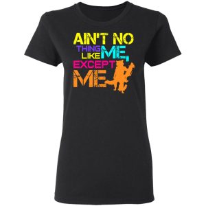 Aint No Thing Like Me Except Me T Shirts 13