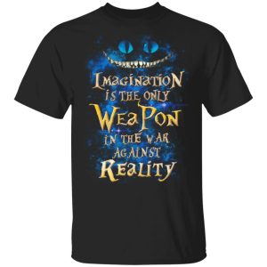 Alice in Wonderland Imagination Is The Only Weapon In The War Against Reality T-Shirts