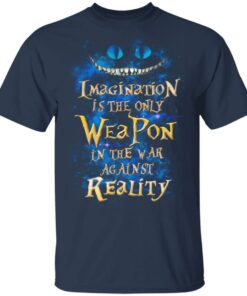 Alice in Wonderland Imagination Is The Only Weapon In The War Against Reality T Shirts 11
