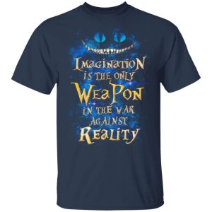 Alice in Wonderland Imagination Is The Only Weapon In The War Against Reality T Shirts 11