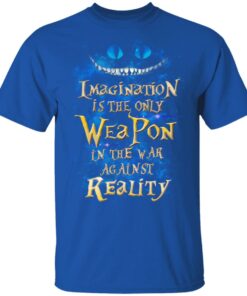 Alice in Wonderland Imagination Is The Only Weapon In The War Against Reality T Shirts 12