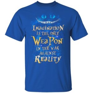 Alice in Wonderland Imagination Is The Only Weapon In The War Against Reality T Shirts 12