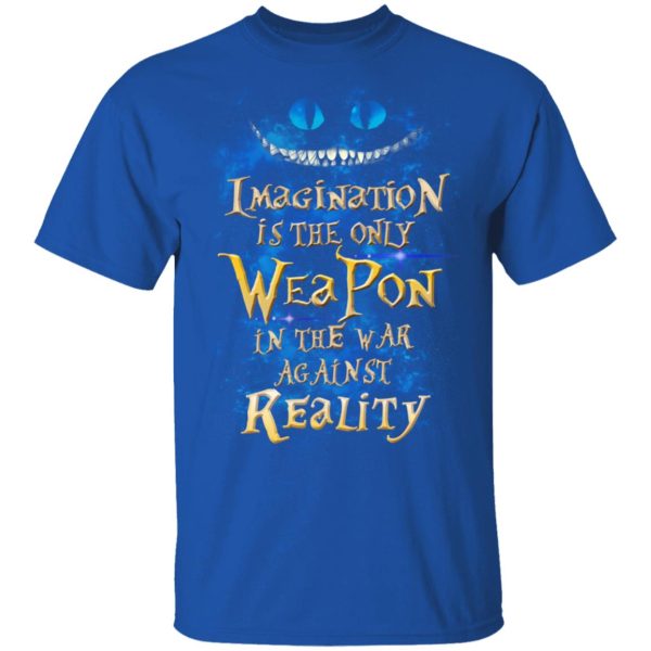 Alice in Wonderland Imagination Is The Only Weapon In The War Against Reality T-Shirts