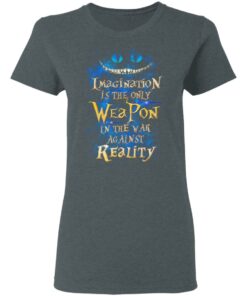 Alice in Wonderland Imagination Is The Only Weapon In The War Against Reality T Shirts 2