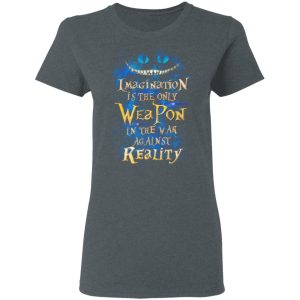 Alice in Wonderland Imagination Is The Only Weapon In The War Against Reality T Shirts 2