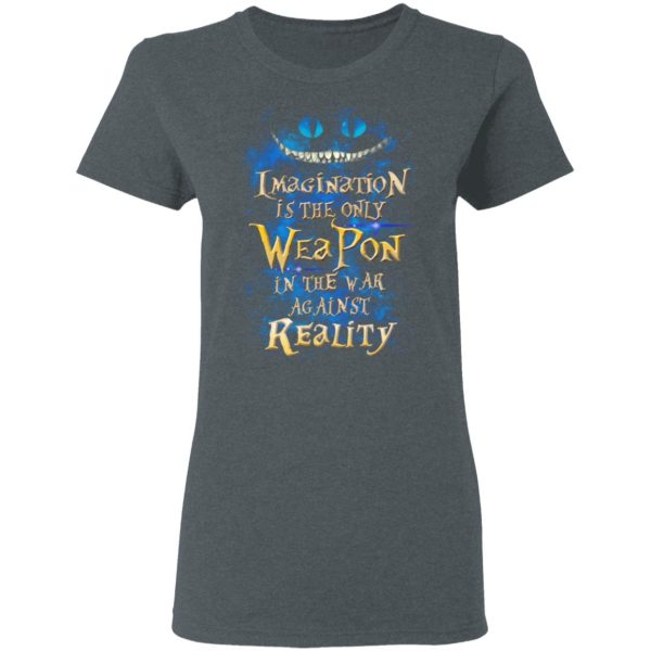 Alice in Wonderland Imagination Is The Only Weapon In The War Against Reality T-Shirts