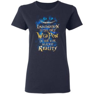 Alice in Wonderland Imagination Is The Only Weapon In The War Against Reality T Shirts 3