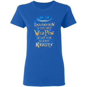 Alice in Wonderland Imagination Is The Only Weapon In The War Against Reality T Shirts 4